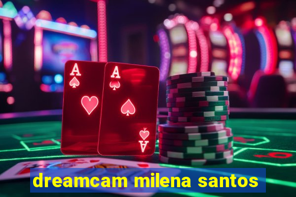 dreamcam milena santos